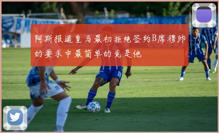 阿斯报道皇马最初拒绝签约B席穆帅的要求中最简单的竟是他