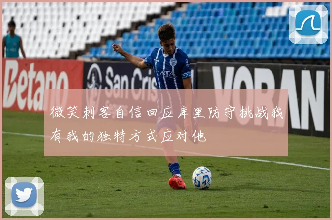 微笑刺客自信回应库里防守挑战我有我的独特方式应对他
